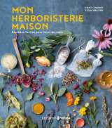 Mon herboristerie maison - remèdes faciles pour tous les jours