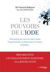 Les pouvoirs de l'iode - préventions des cancers, lutte contre l'hypothyroïdie, la dépression, l'eczéma, la fatigue...