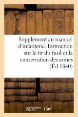 Supplément au manuel d'infanterie. instruction sur le tir du fusil et la conservation des armes...