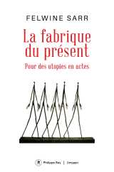 La fabrique du présent - pour des utopies en actes