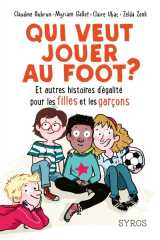 Qui veut jouer au foot ? et autres histoires d'égalité pour les filles et les garçons