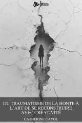 Du traumatisme de la honte à l'art de se reconstruire avec créativité