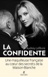 La confidente - une maquilleuse française au coeur des secrets de la maison blanche