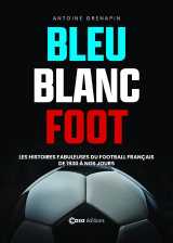 Bleu blanc foot - une histoire du football français