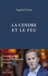 La cendre et le feu - enquête intime au coeur de la droite française