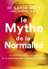 Le mythe de la normalité - le traumatisme, la maladie et la guérison dans une culture toxique